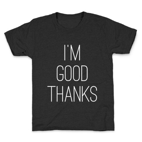 I'm Good Thanks Kids T-Shirt