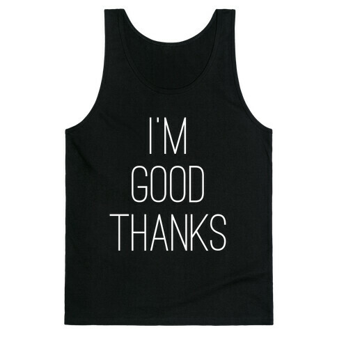 I'm Good Thanks Tank Top