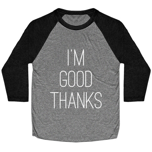 I'm Good Thanks Baseball Tee