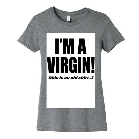 I'm a Virgin! (This is an old shirt...) Womens T-Shirt