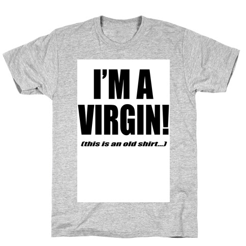 I'm a Virgin! (This is an old shirt...) T-Shirt