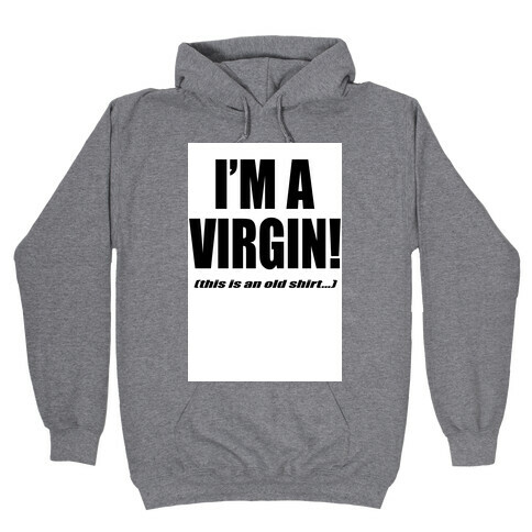 I'm a Virgin! (This is an old shirt...) Hooded Sweatshirt