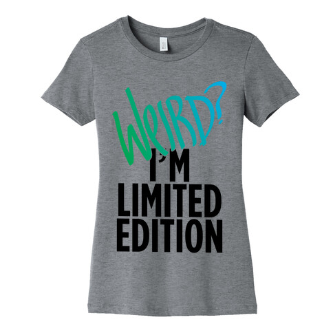 Weird? I'm Limited Edition Womens T-Shirt