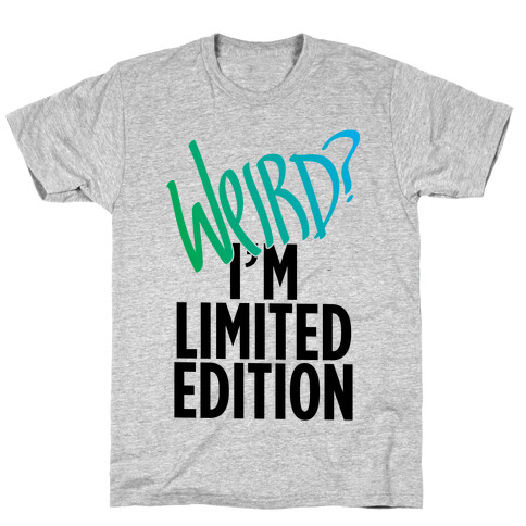 Weird? I'm Limited Edition T-Shirt