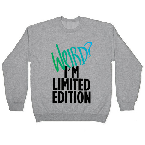 Weird? I'm Limited Edition Pullover