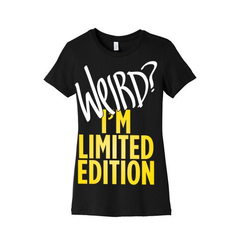 Weird? I'm Limited Edition Womens T-Shirt