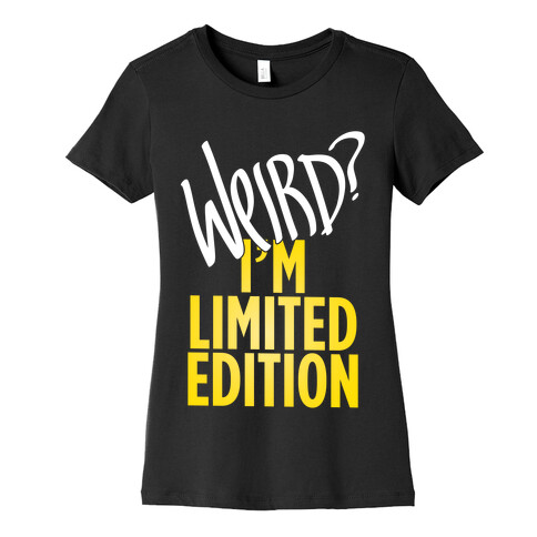 Weird? I'm Limited Edition Womens T-Shirt