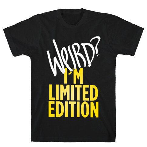Weird? I'm Limited Edition T-Shirt