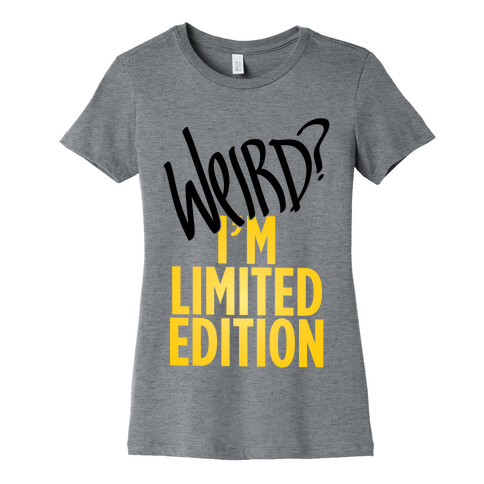 Weird? I'm Limited Edition Womens T-Shirt