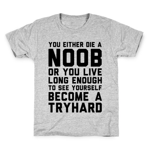 You Either Die a Noob or You live Long Enough to See Yourself Become a Try Hard Kids T-Shirt