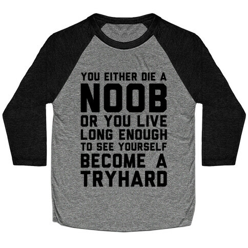 You Either Die a Noob or You live Long Enough to See Yourself Become a Try Hard Baseball Tee