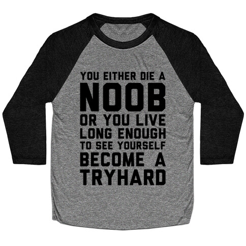 You Either Die a Noob or You live Long Enough to See Yourself Become a Try Hard Baseball Tee