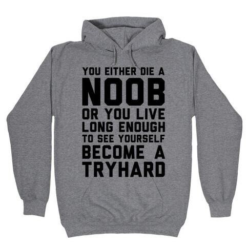 You Either Die a Noob or You live Long Enough to See Yourself Become a Try Hard Hooded Sweatshirt