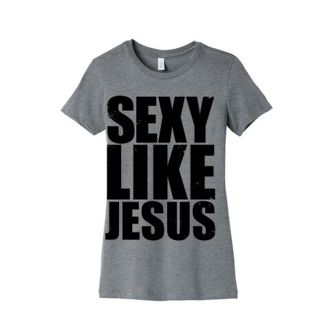 Sexy Like Jesus Womens T-Shirt