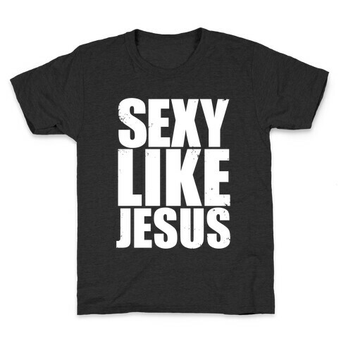 Sexy Like Jesus Kids T-Shirt