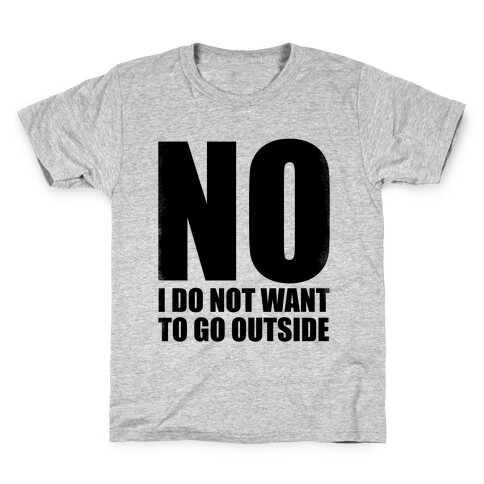 NO! I Do Not Want to Go Outside! Kids T-Shirt