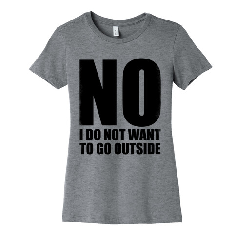 NO! I Do Not Want to Go Outside! Womens T-Shirt