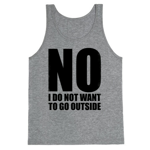 NO! I Do Not Want to Go Outside! Tank Top