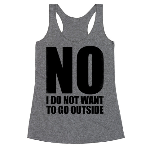 NO! I Do Not Want to Go Outside! Racerback Tank Top