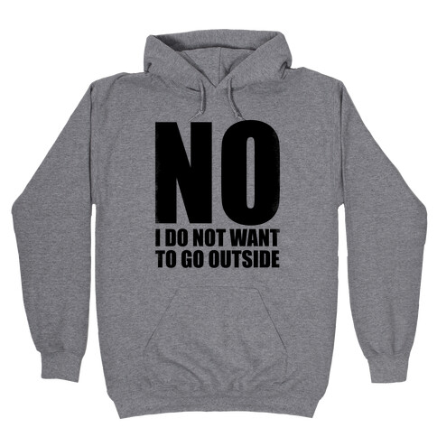 NO! I Do Not Want to Go Outside! Hooded Sweatshirt