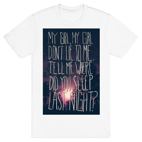 Where Did You Sleep Last Night T-Shirt