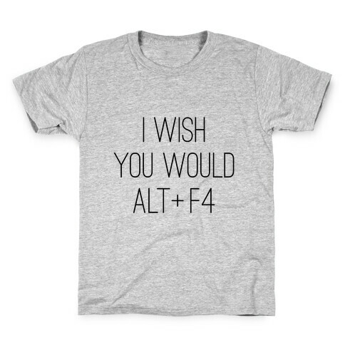 I Wish You Would Alt + F4 Kids T-Shirt