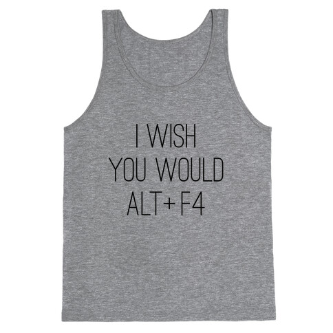 I Wish You Would Alt + F4 Tank Top