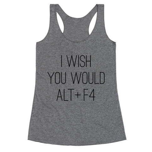 I Wish You Would Alt + F4 Racerback Tank Top