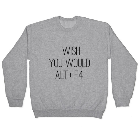 I Wish You Would Alt + F4 Pullover