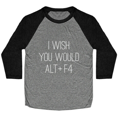 I Wish You Would Alt + F4 Baseball Tee