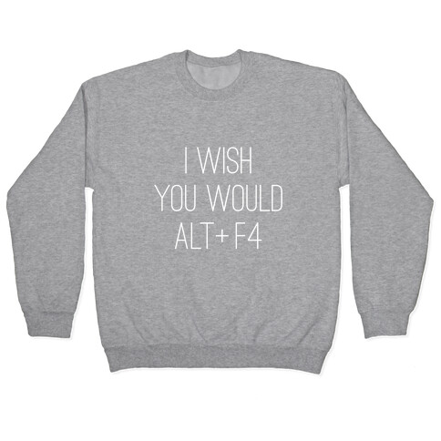 I Wish You Would Alt + F4 Pullover