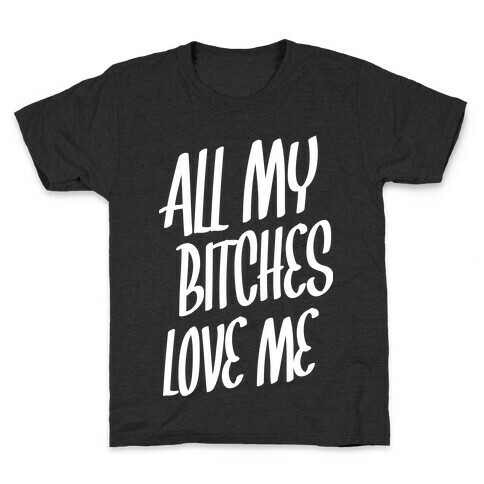 All My Bitches Love Me Kids T-Shirt