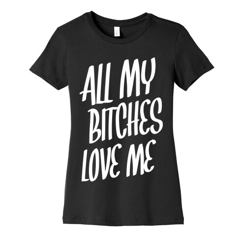 All My Bitches Love Me Womens T-Shirt