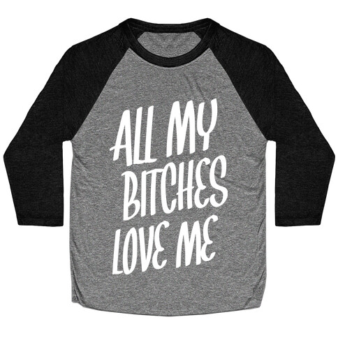 All My Bitches Love Me Baseball Tee