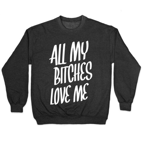 All My Bitches Love Me Pullover