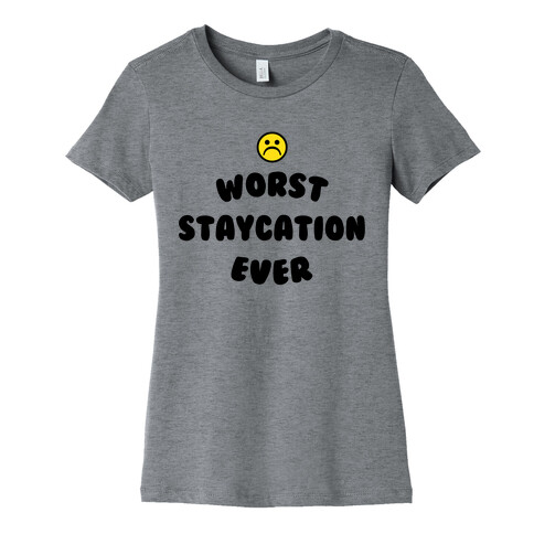 Worst Staycation Ever Womens T-Shirt