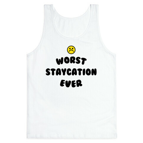 Worst Staycation Ever Tank Top
