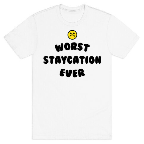 Worst Staycation Ever T-Shirt