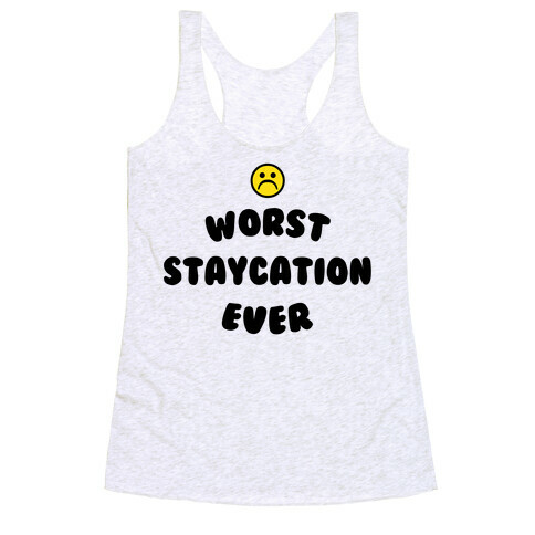 Worst Staycation Ever Racerback Tank Top
