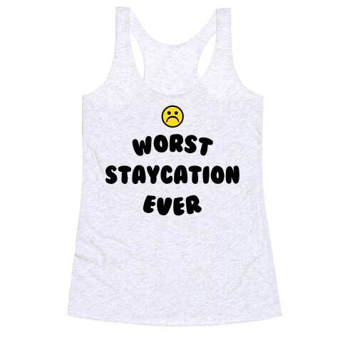 Worst Staycation Ever Racerback Tank Top