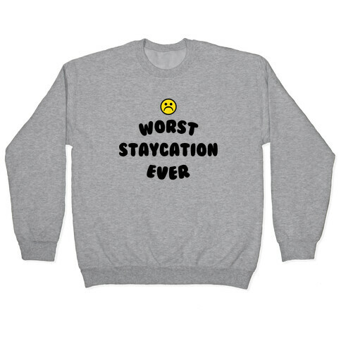 Worst Staycation Ever Pullover