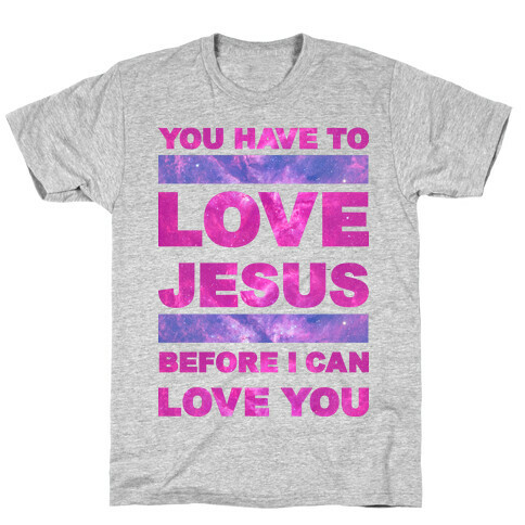 You Have to Love Jesus Before I Can Love You T-Shirt
