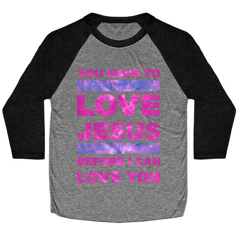 You Have to Love Jesus Before I Can Love You Baseball Tee