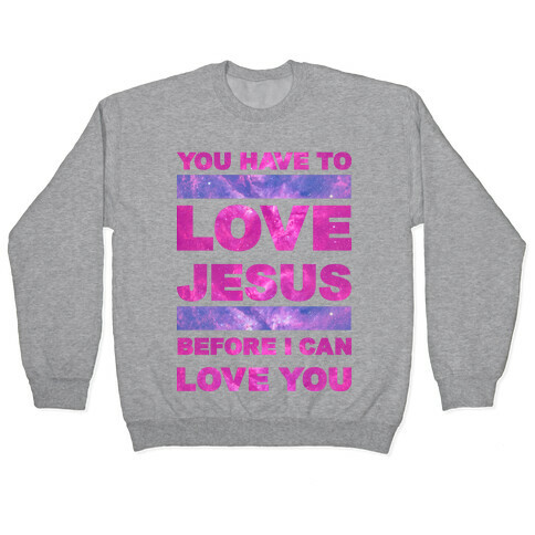 You Have to Love Jesus Before I Can Love You Pullover