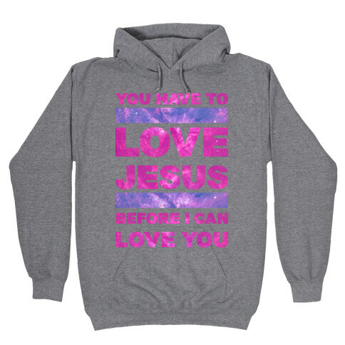 You Have to Love Jesus Before I Can Love You Hooded Sweatshirt