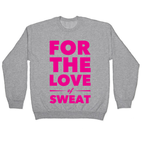For The Love Of Sweat Pullover
