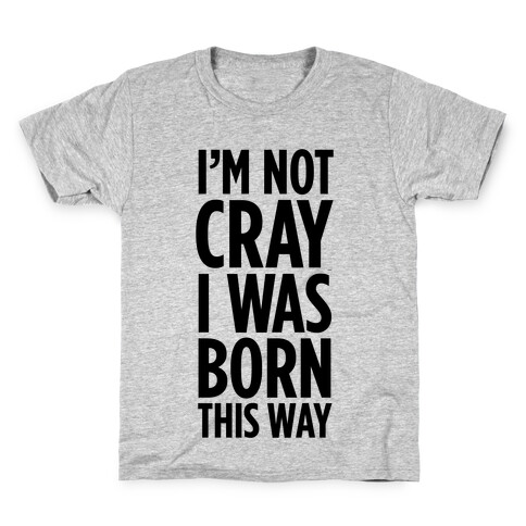 I'm Not Cray, I Was Born This Way Kids T-Shirt