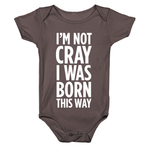 I'm Not Cray, I Was Born This Way Baby One-Piece