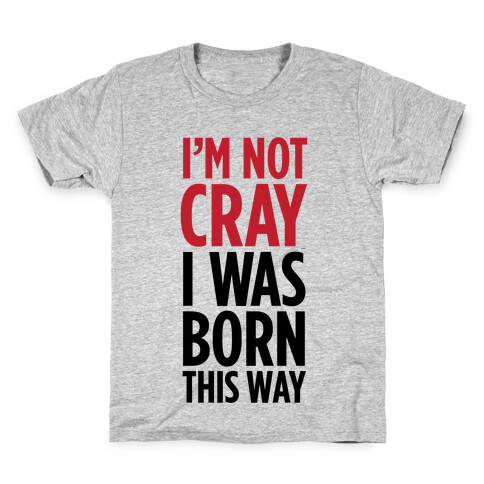 I'm Not Cray, I Was Born This Way Kids T-Shirt