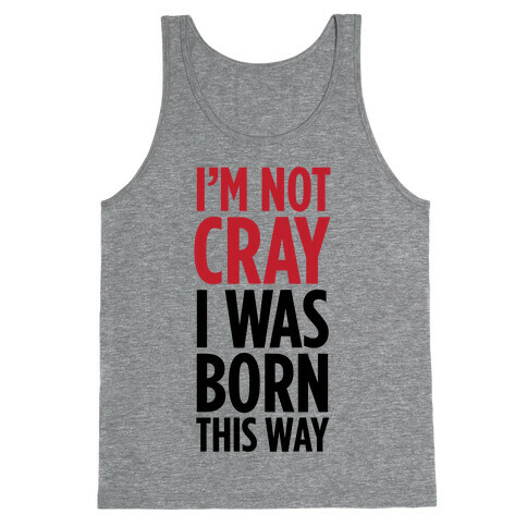 I'm Not Cray, I Was Born This Way Tank Top